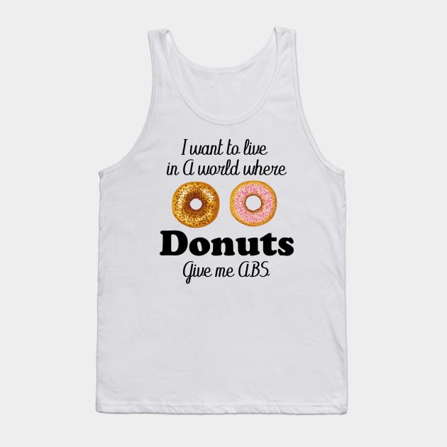 i want to live in a world where donuts give me abs Tank Top by T-shirtlifestyle
